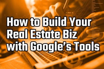 How to Build Your Real Estate Business with Google's Tools