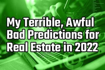 my terrible awful bad predictions for real estate in 2022